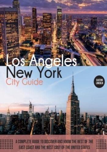 New York and Los Angeles City Guide: A Complete Guide to Discover and Know the Best of the East Coast and the West Cost of the United States