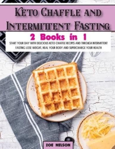 Keto Chaffle and Intermittent Fasting: Start Your day With Delicious Keto Chaffle Recipes and Through Intermittent Fasting Lose Weight, Heal Your Body and Supercharge Your Health