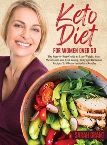 Keto Diet for Women Over 50: The Step-by-Step Guide to Lose Weight, Start Metabolism and Feel Young. Tasty and Delicious Recipes To Obtain Immediate Results