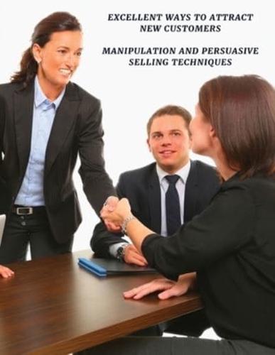 EXCELLENT WAYS TO ATTRACT NEW CUSTOMERS - MANIPULATION AND PERSUASIVE SELLING TECHNIQUES - FULL COLOR BOOK : Discover The Sales Techniques And Communication Skills - Manipolazione E Tecniche Di Vendita Persuasiva - Premium Version - Italian Language Editi