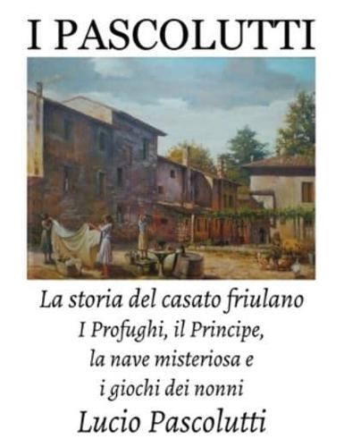 I Pascolutti - La Storia Del Casato Friulano - Dal Friuli Alla Sicilia... E Ritorno