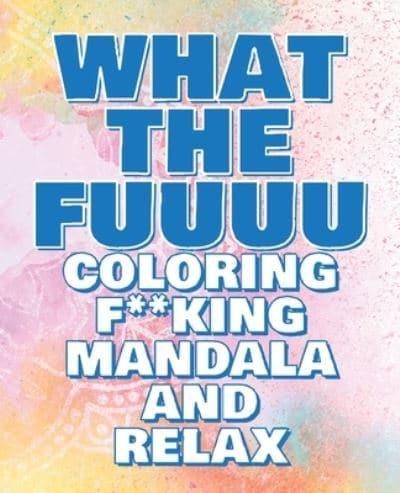 Coloring Book - What the FUUUU - Coloring F**king Mandala and Relax - Never FREAK OUT Again