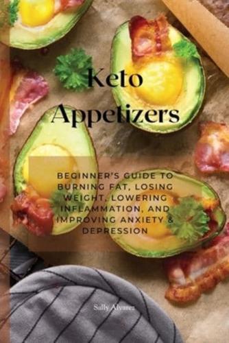 Keto Appetizers: Beginner's Guide to Burning Fat, Losing Weight, Lowering Inflammation, and Improving Anxiety &amp; Depression