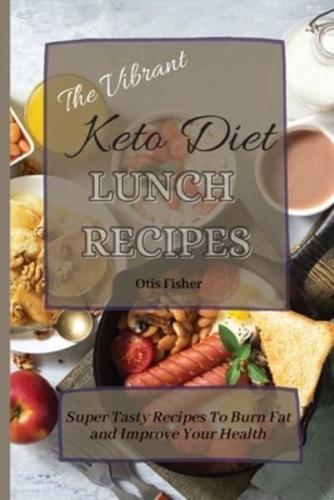 The Vibrant Keto Diet Lunch Recipes: Super Tasty Recipes To Burn Fat and Improve Your Health