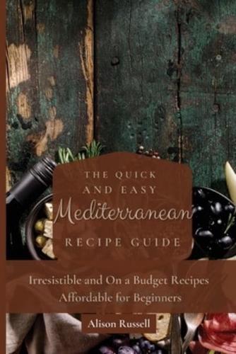 The Quick and Easy Mediterranean Recipe Guide: Irresistible and On a Budget Recipes Affordable for Beginners