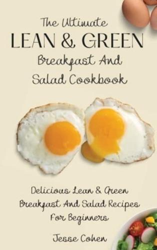 The Ultimate Lean & Green Breakfast And Salad Cookbook: Delicious Lean & Green Breakfast And Salad Recipes For Beginners