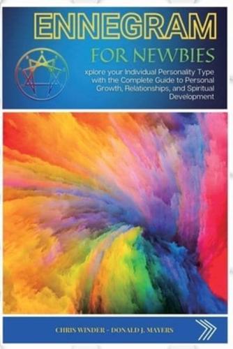 Enneagram for Newbies: Explore your Individual Personality Type with the Complete Guide to Personal Growth, Relationships, and Spiritual Development
