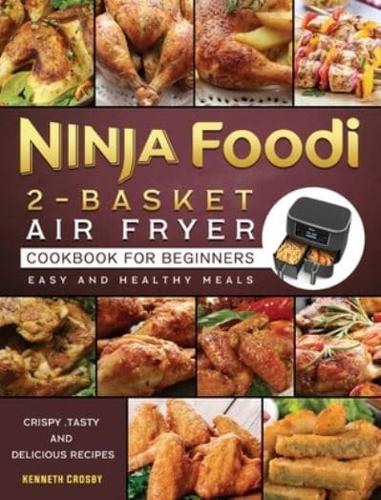 Ninja Foodi 2-Basket Air Fryer Cookbook for Beginners: Crispy ,Tasty and Delicious Recipes for Easy and Healthy Meals