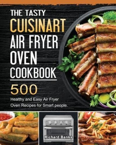 The Tasty Cuisinart Air Fryer Oven Cookbook: 500 Healthy and Easy Air Fryer Oven Recipes for Smart people.