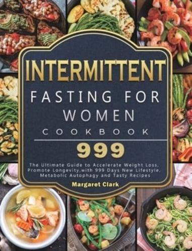 Intermittent Fasting for Women Cookbook 999: The Ultimate Guide to Accelerate Weight Loss, Promote Longevity,with 999 Days New Lifestyle, Metabolic Autophagy and Tasty Recipes