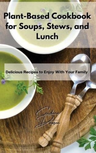 Plant-Based Cookbook for Soups, Stews, and Lunch: Delicious Recipes to Enjoy With Your Family