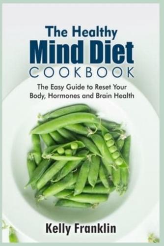 THE HEALTHY MIND DIET COOKBOOK: The Easy Guide to Reset Your Body, Hormones and Brain Health
