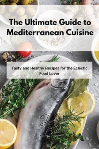The Ultimate Guide to Mediterranean Cuisine: Tasty and Healthy Recipes for the Eclectic Food Lover