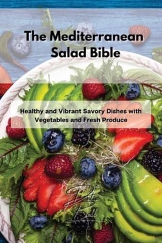 The Mediterranean Salad Bible: Healthy and Vibrant Savory Dishes with Vegetables and Fresh Produce