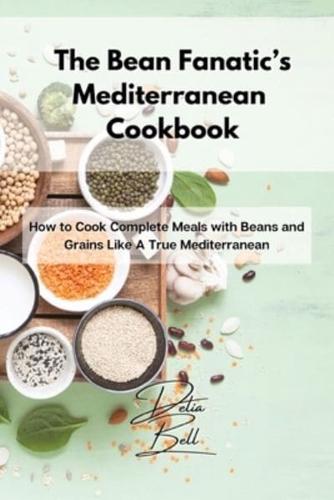 The Bean Fanatic's Mediterranean Cookbook: How to Cook Complete Meals with Beans and Grains Like A True Mediterranean