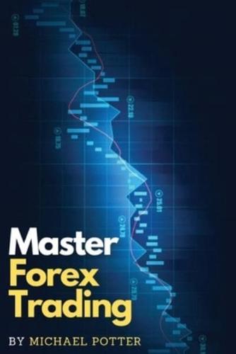 Master Forex Trading: The Most Effective Day Trading Strategies to Beat Mr. Market and Take Profit on a Daily Basis