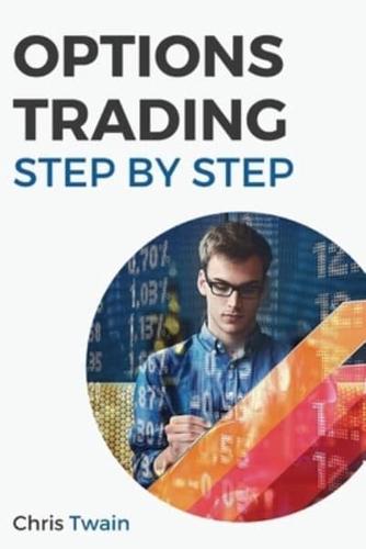Options Trading Stepy-by-Step: The Complete Guide to Master Options Trading, Hedge Your Investments, and Get Rich