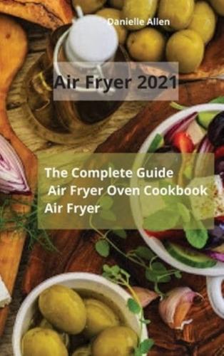 Air Fryer 2021:  The Complete Guide  Air Fryer Oven Cookbook Air Fryer