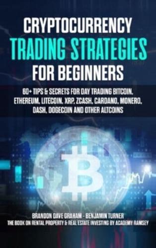 CRYPTOCURRENCY TRADING STRATEGIES FOR BEGINNERS: 60+ Tips &amp; Secrets for Day Trading Bitcoin, Ethereum, Litecoin, XRP, Zcash, Cardano, Monero, Dash, Dogecoin and Other Altcoins