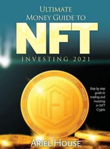 Ultimate Money Guide to NFT INVESTING 2021: Step by step guide to trading and investing  in NFT Crypto