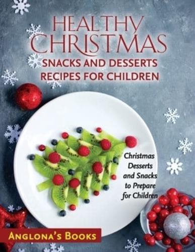 HEALTHY CHRISTMAS SNACKS AND DESSERTS RECIPES FOR CHILDREN: Christmas Desserts and Snacks to Prepare for Children