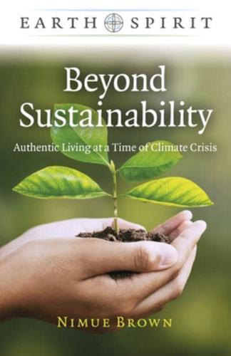Beyond Sustainability Authentic Living at a Time of Climate Crisis