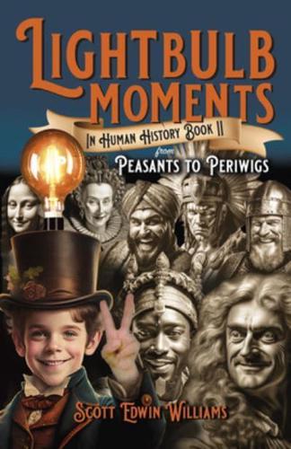 Lightbulb Moments in Human History. Book II From Peasants to Periwigs
