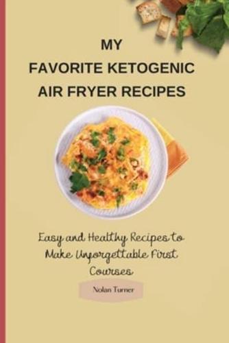 My Favorite Ketogenic Air Freyer Recipes: Easy and Healthy Recipes to Make Unforgettable First Courses