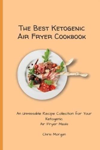 The Best Ketogenic Air Fryer Cookbook: An Unmissable Recipe Collection for Your Ketogenic Air Fryer Meals