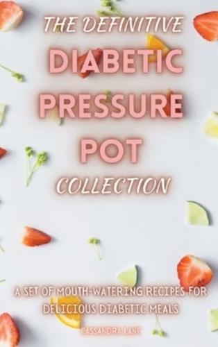 The Definitive Diabetic Pressure Pot Collection: A Set of Mouth-Watering Recipes for Delicious Diabetic Meals