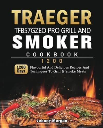 Traeger TFB57GZEO Pro Grill and Smoker Cookbook 1200: 1200 Days Flavourful And Delicious Recipes And Techniques To Grill & Smoke Meats