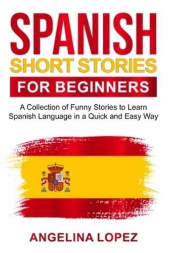 Spanish Short Stories for Beginners: A Collection of Funny Stories to Learn Spanish Language in a Quick and Easy Way