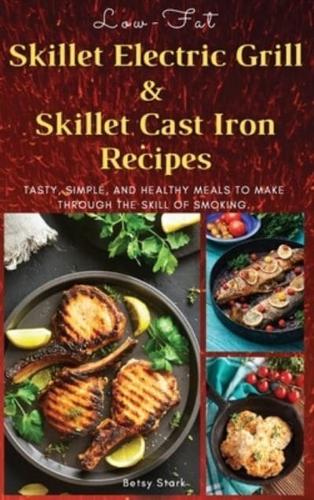 LOW-FAT SKILLET ELECTRIC GRILL AND SKILLED CAST IRON RECIPES: Tasty, simple, and healthy meals to make through the skill of smoking. (Recipes with pictures)