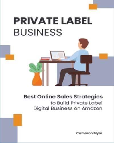 Private Label Business: Best Online Sales Strategies to Build Private Label Digital Business on Amazon