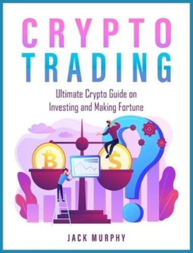 Crypto Trading: Ultimate Crypto Guide on Investing and Making Fortune