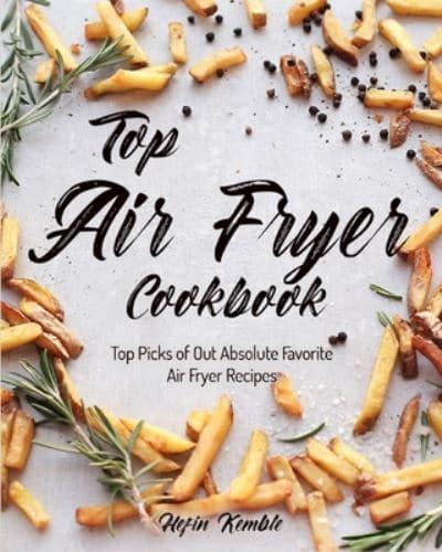 Top Air Fryer Cookbook: Top Picks of Out Absolute Favorite Air Fryer Recipes