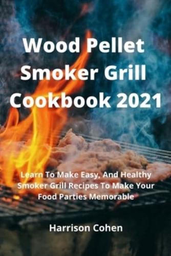 Wood Pellet Smoker Grill Cookbook 2021: Learn To Make Easy, And Healthy Smoker Grill Recipes To Make Your Food Parties Memorable