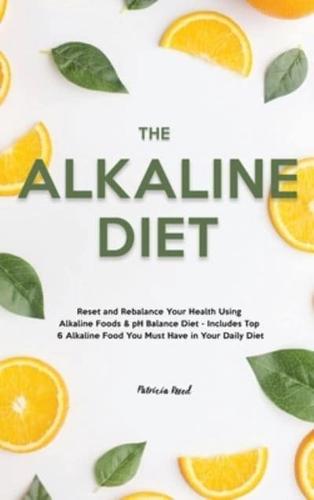 The Alkaline Diet: Reset and Rebalance Your Health Using Alkaline Foods & pH Balance Diet - Includes Top 6 Alkaline Food You Must Have in Your Daily Diet