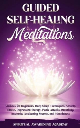 GUIDED SELF-HEALING MEDITATIONS: Chakras for Beginners, Deep Sleep Techniques, Anxiety, Stress, Depression therapy, Panic Attacks, Breathing, insomnia, Awakening Secrets, and Mindfulness