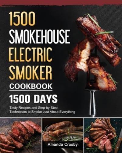 1500 Smokehouse Electric Smoker Cookbook: 1500 Days Tasty Recipes and Step-by-Step Techniques to Smoke Just About Everything