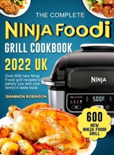 The Complete  Ninja Foodi Grill  Cookbook 2022 UK: Over 600 new Ninja Foodi grill recipes to satisfy you and your family's taste buds