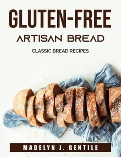 Gluten-Free Artisan Bread : Classic Bread Recipes