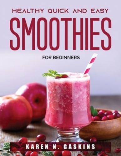 Healthy Quick and Easy Smoothies: For beginners