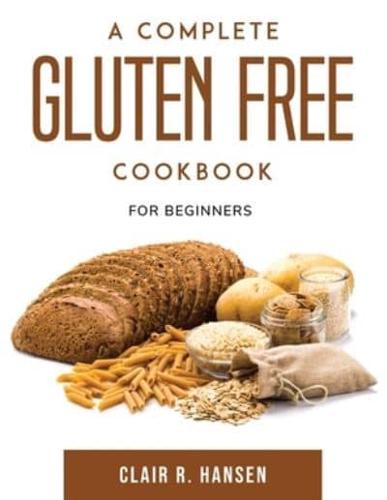 A Complete Gluten Free Cookbook: For beginners