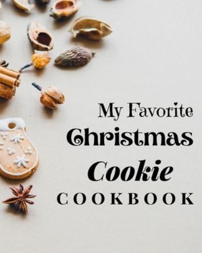 My Favorite Christmas Cookie Cookbook: Amazing Recipes to Bake for the Holidays