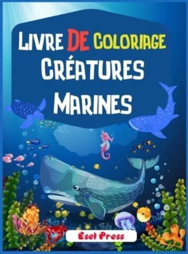 Livre De Coloriage Créatures Marines: Un livre de coloriage aventureux conçu pour divertir et faire ressortir l'amoureux des animaux marins en votre enfant !