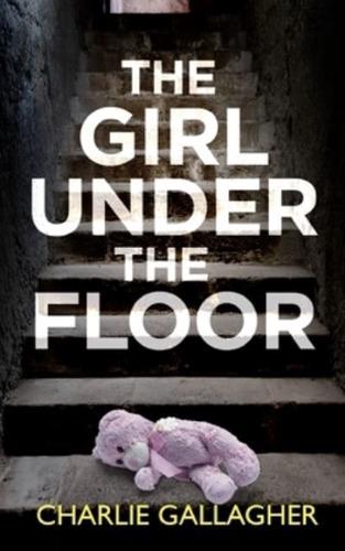 THE GIRL UNDER THE FLOOR an Absolutely Gripping Crime Thriller With a Massive Twist