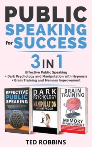 PUBLIC SPEAKING FOR SUCCESS - 3 in 1: Effective Public Speaking + Dark Psychology and Manipulation with Hypnosis + Brain Training and Memory Improvement