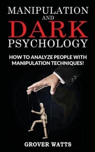 MANIPULATION AND DARK PSYCHOLOGY: Become a Master of Persuasion! How to Analyze People with Manipulation Techniques! Body Language, NLP and Mind Control, Hypnosis to Influence People