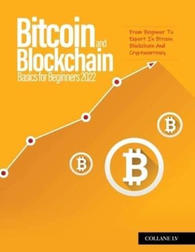 Bitcoin And Blockchain Basics for Beginners 2022: From Beginner To Expert In Bitcoin Blockchain And Cryptocurrency